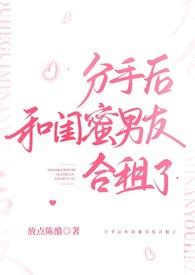 分手后和闺蜜男友合租了全文