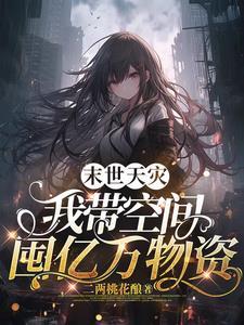 末世天灾我带空间囤亿万物资二两桃花